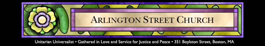 Arlington Street Church, Unitarian Universalist. Gathered in Love and Service for Justice and Peace. 351 Boylston Street, Boston, MA